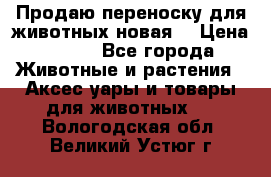 Продаю переноску для животных новая! › Цена ­ 500 - Все города Животные и растения » Аксесcуары и товары для животных   . Вологодская обл.,Великий Устюг г.